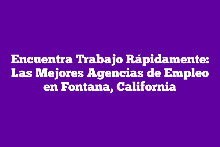 Agencias De Trabajo En Fontana